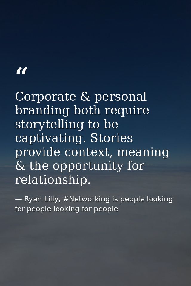 Corporate & personal branding both require storytelling to be captivating. Stories provide context, meaning & the opport — Ryan Lilly, #Networking is people looking for people looking for people
