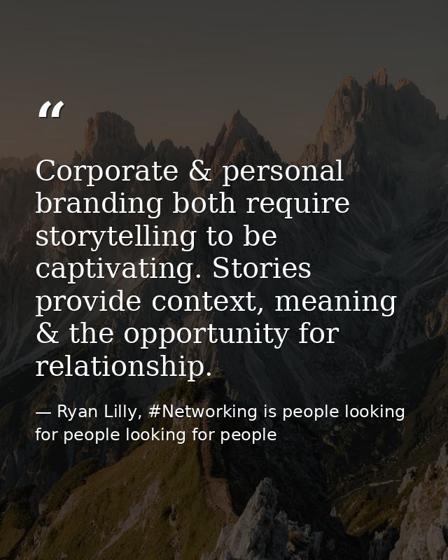 Corporate & personal branding both require storytelling to be captivating. Stories provide context, meaning & the opport — Ryan Lilly, #Networking is people looking for people looking for people
