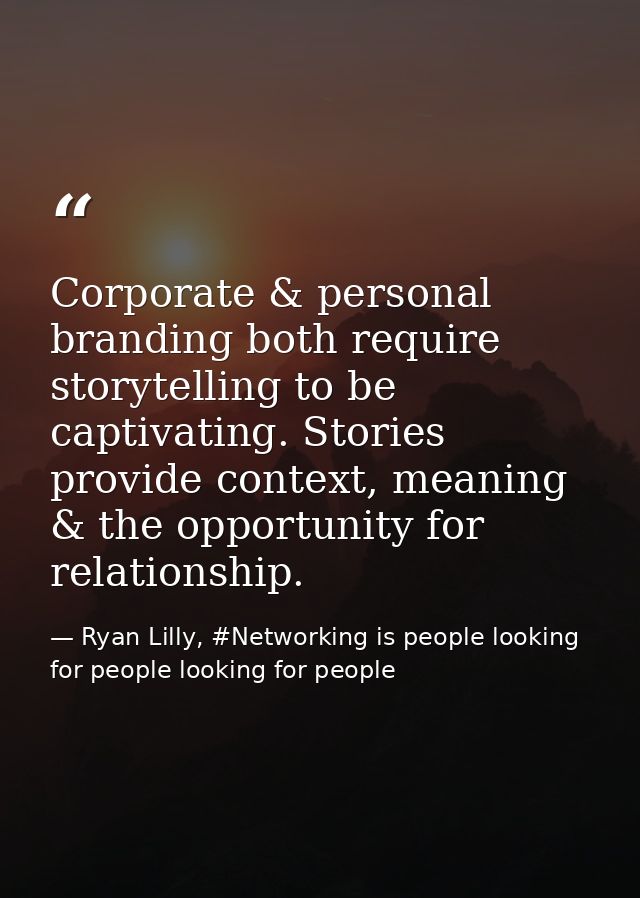 Corporate & personal branding both require storytelling to be captivating. Stories provide context, meaning & the opport — Ryan Lilly, #Networking is people looking for people looking for people