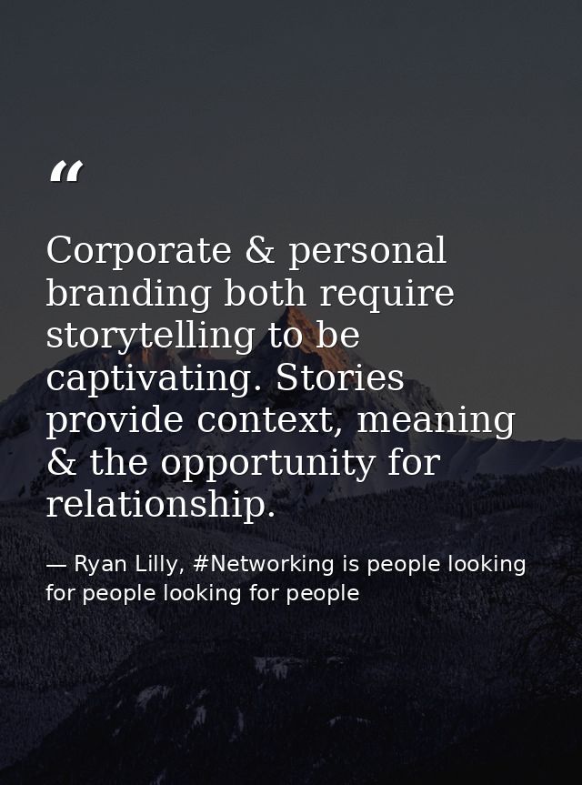 Corporate & personal branding both require storytelling to be captivating. Stories provide context, meaning & the opport — Ryan Lilly, #Networking is people looking for people looking for people