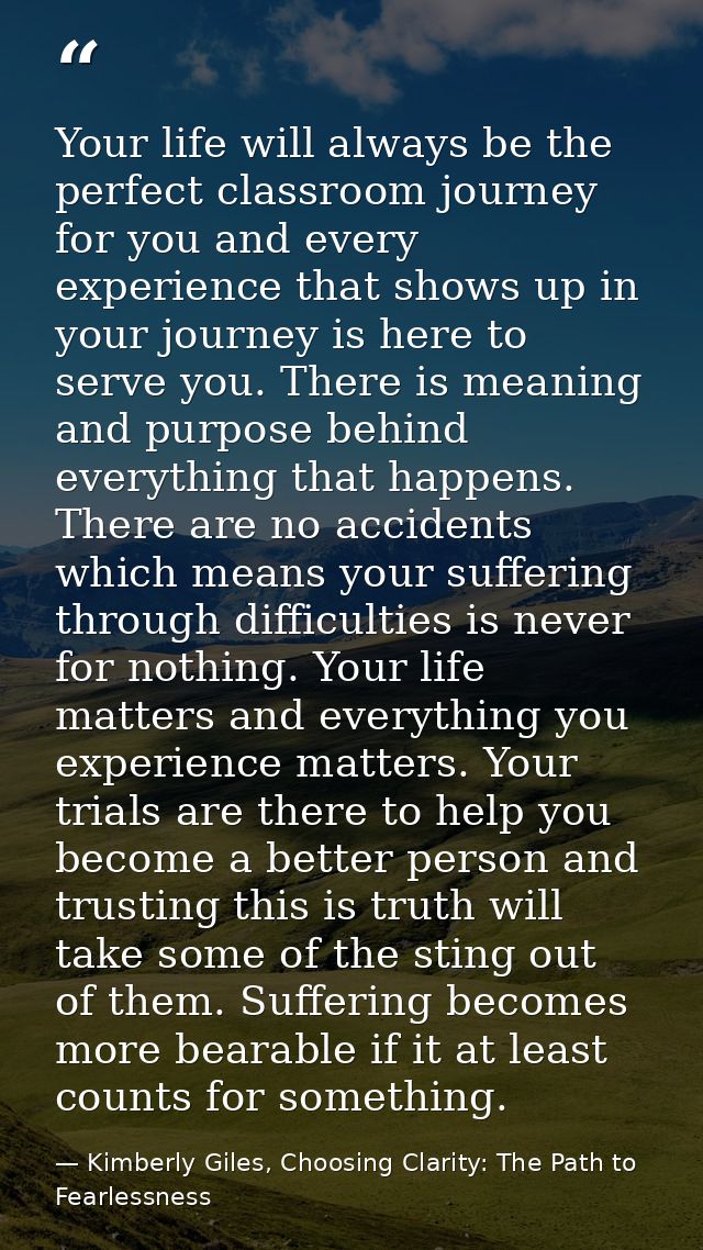 Your life will always be the perfect classroom journey for you and every experience that shows up in your journey is her — Kimberly Giles, Choosing Clarity: The Path to Fearlessness