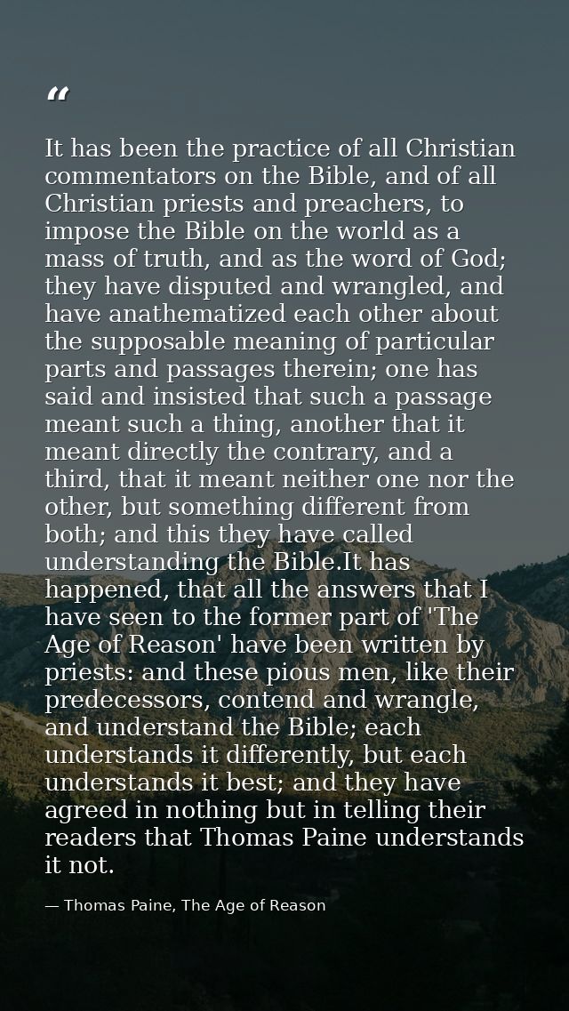 It has been the practice of all Christian commentators on the Bible, and of all Christian priests and preachers, to impo — Thomas Paine, The Age of Reason