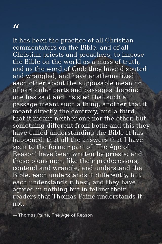 It has been the practice of all Christian commentators on the Bible, and of all Christian priests and preachers, to impo — Thomas Paine, The Age of Reason