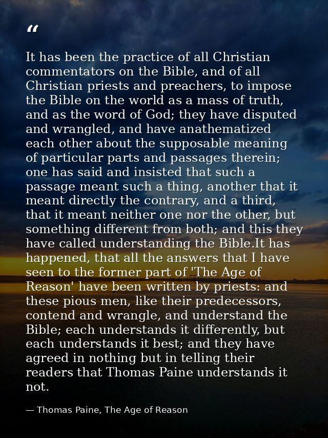 It has been the practice of all Christian commentators on the Bible, and of all Christian priests and preachers, to impo — Thomas Paine, The Age of Reason