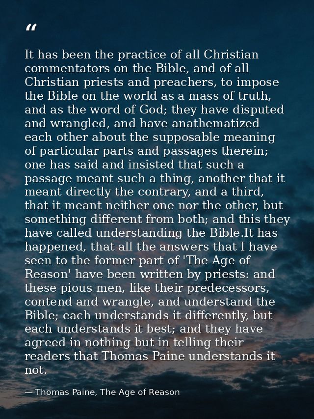 It has been the practice of all Christian commentators on the Bible, and of all Christian priests and preachers, to impo — Thomas Paine, The Age of Reason