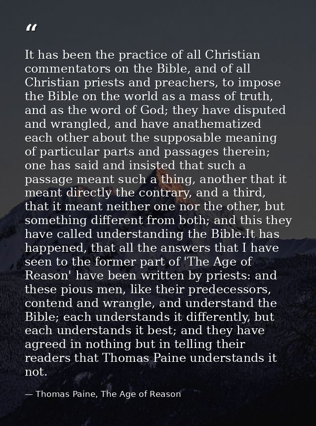 It has been the practice of all Christian commentators on the Bible, and of all Christian priests and preachers, to impo — Thomas Paine, The Age of Reason