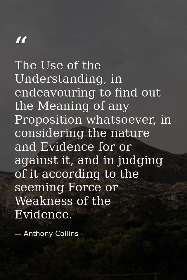 The Use of the Understanding, in endeavouring to find out the Meaning of any Proposition whatsoever, in considering the  — Anthony Collins