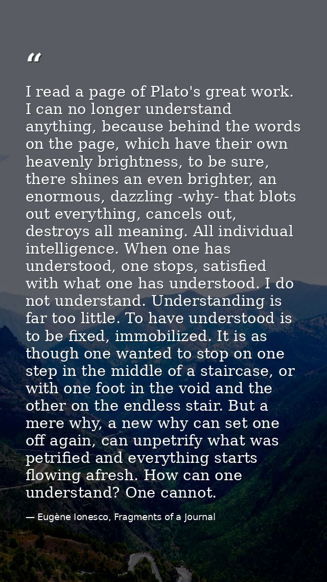 I read a page of Plato's great work. I can no longer understand anything, because behind the words on the page, which ha — Eugène Ionesco, Fragments of a Journal