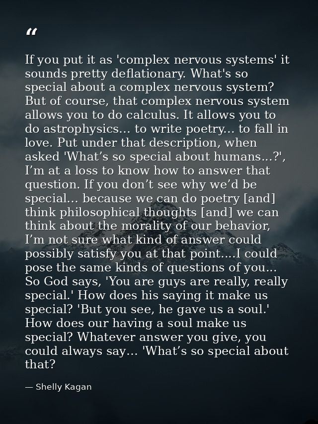 If you put it as 'complex nervous systems' it sounds pretty deflationary. What's so special about a complex nervous syst — Shelly Kagan