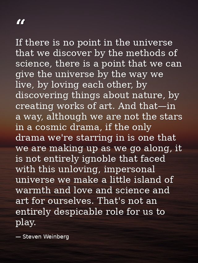 If there is no point in the universe that we discover by the methods of science, there is a point that we can give the u — Steven Weinberg