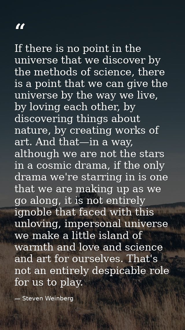 If there is no point in the universe that we discover by the methods of science, there is a point that we can give the u — Steven Weinberg