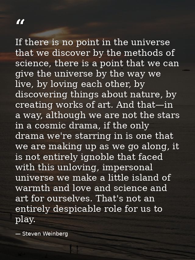 If there is no point in the universe that we discover by the methods of science, there is a point that we can give the u — Steven Weinberg