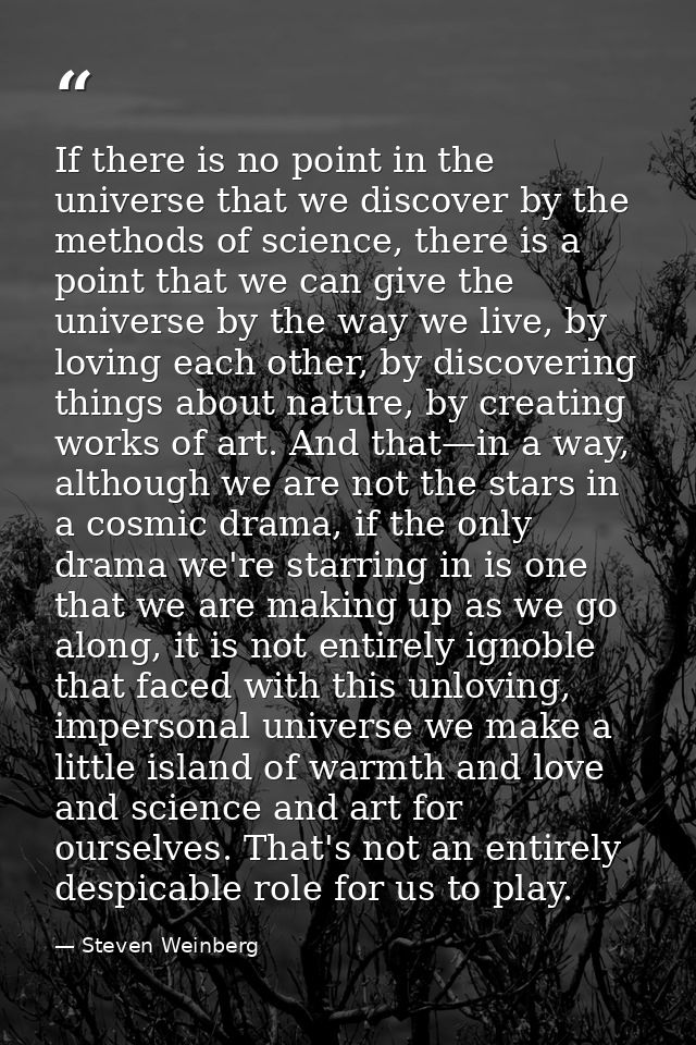 If there is no point in the universe that we discover by the methods of science, there is a point that we can give the u — Steven Weinberg