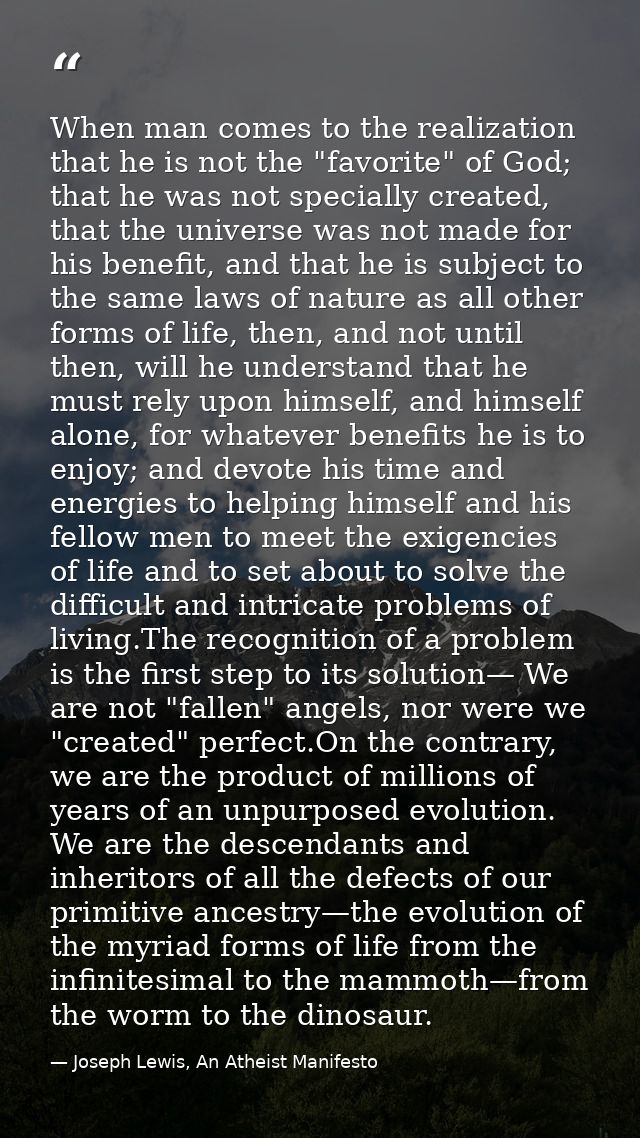 When man comes to the realization that he is not the "favorite" of God; that he was not specially created, that the univ — Joseph Lewis, An Atheist Manifesto