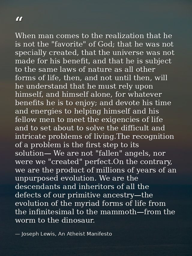 When man comes to the realization that he is not the "favorite" of God; that he was not specially created, that the univ — Joseph Lewis, An Atheist Manifesto