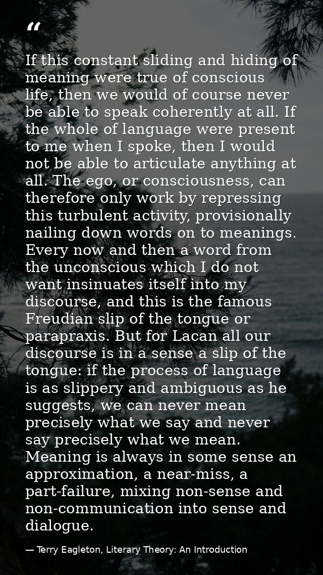 If this constant sliding and hiding of meaning were true of conscious life, then we would of course never be able to spe — Terry Eagleton, Literary Theory: An Introduction