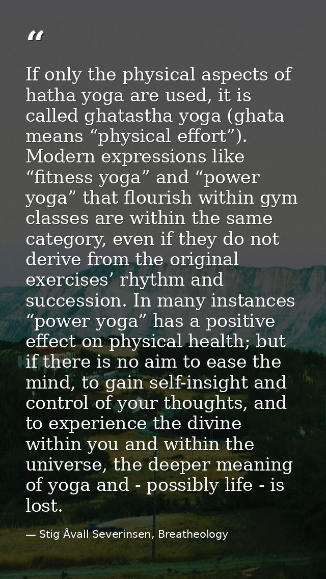 If only the physical aspects of hatha yoga are used, it is called ghatastha yoga (ghata means “physical effort”). Modern — Stig Åvall Severinsen, Breatheology
