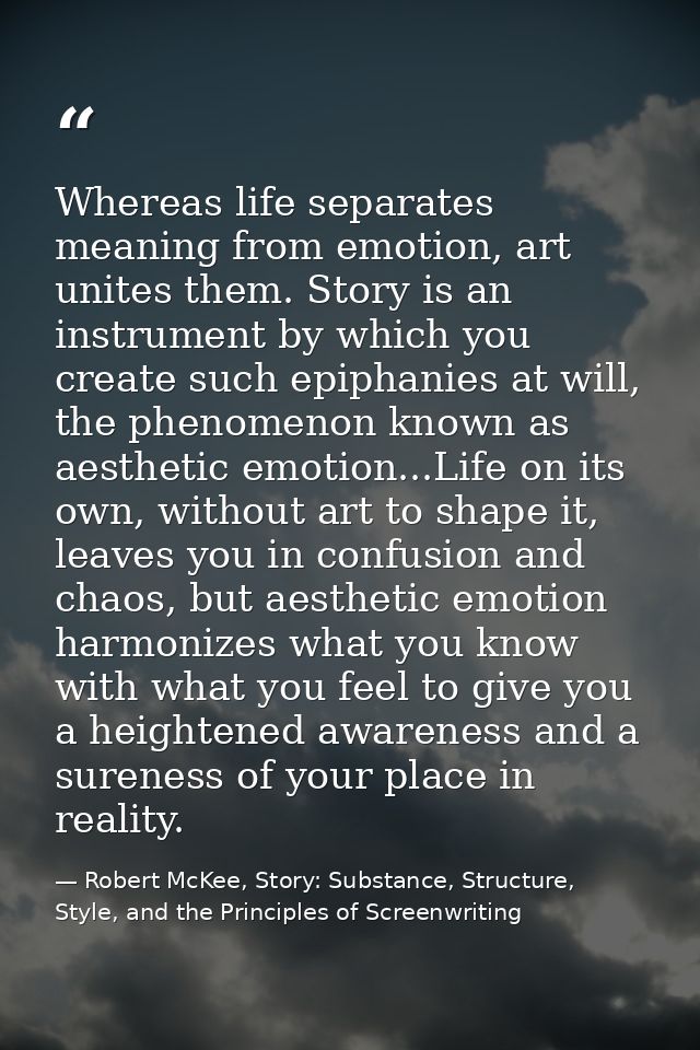 Whereas life separates meaning from emotion, art unites them. Story is an instrument by which you create such epiphanies — Robert McKee, Story: Substance, Structure, Style, and the Principles of Screenwriting