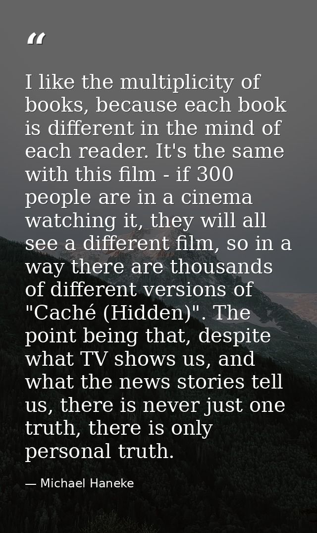 I like the multiplicity of books, because each book is different in the mind of each reader. It's the same with this fil — Michael Haneke