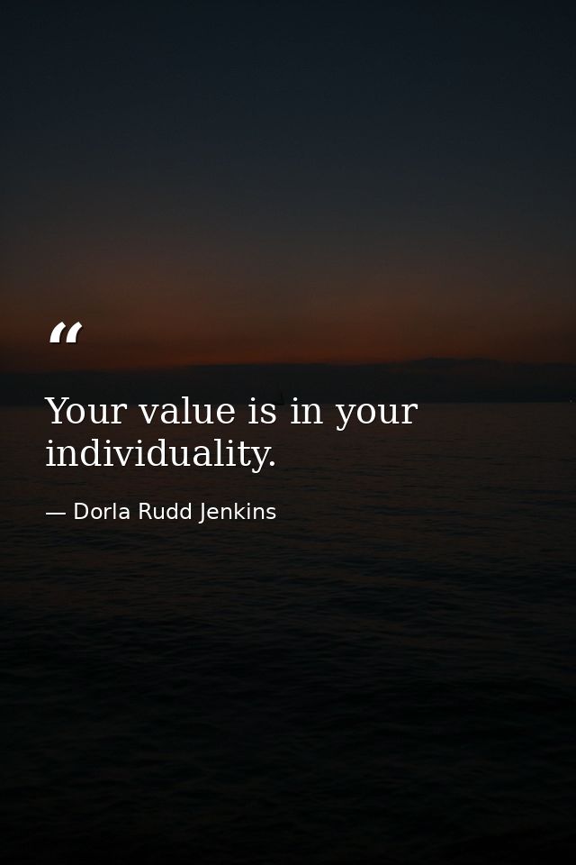 Your value is in your individuality. — Dorla Rudd Jenkins