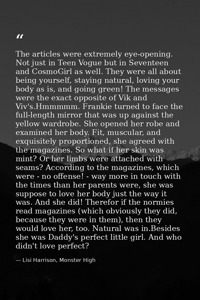 The articles were extremely eye-opening. Not just in Teen Vogue but in Seventeen and CosmoGirl as well. They were all ab — Lisi Harrison, Monster High