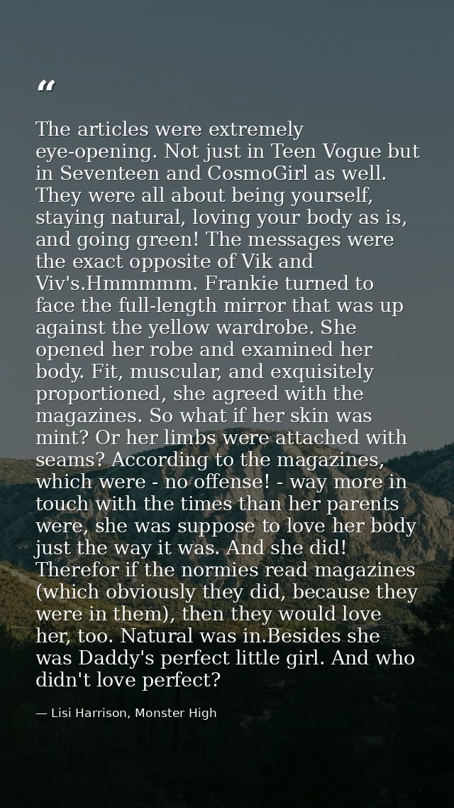 The articles were extremely eye-opening. Not just in Teen Vogue but in Seventeen and CosmoGirl as well. They were all ab — Lisi Harrison, Monster High