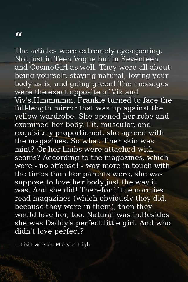 The articles were extremely eye-opening. Not just in Teen Vogue but in Seventeen and CosmoGirl as well. They were all ab — Lisi Harrison, Monster High