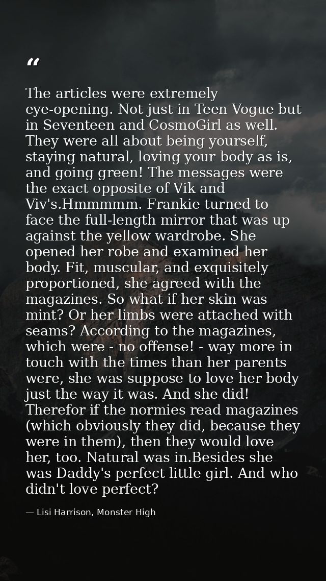 The articles were extremely eye-opening. Not just in Teen Vogue but in Seventeen and CosmoGirl as well. They were all ab — Lisi Harrison, Monster High