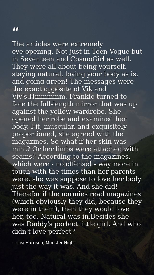 The articles were extremely eye-opening. Not just in Teen Vogue but in Seventeen and CosmoGirl as well. They were all ab — Lisi Harrison, Monster High