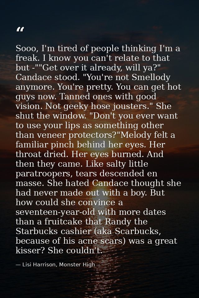 Sooo, I'm tired of people thinking I'm a freak. I know you can't relate to that but -""Get over it already, will ya?" Ca — Lisi Harrison, Monster High