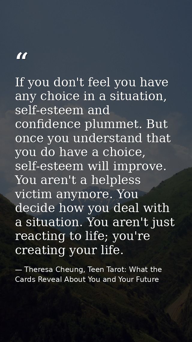 If you don't feel you have any choice in a situation, self-esteem and confidence plummet. But once you understand that y — Theresa Cheung, Teen Tarot: What the Cards Reveal About You and Your Future