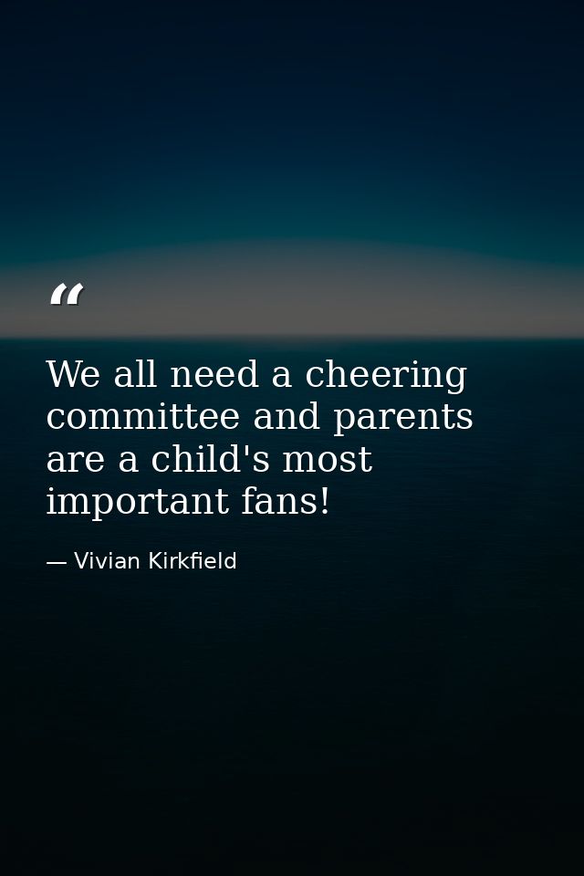 We all need a cheering committee and parents are a child's most important fans! — Vivian Kirkfield