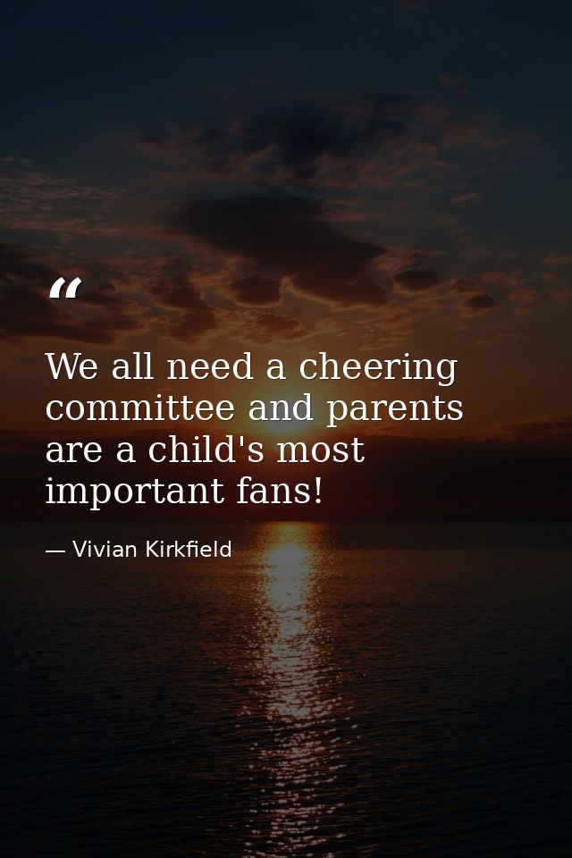 We all need a cheering committee and parents are a child's most important fans! — Vivian Kirkfield