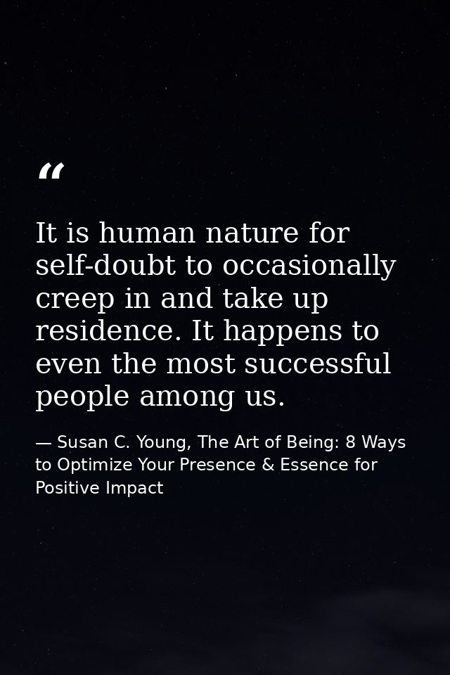It is human nature for self-doubt to occasionally creep in and take up residence. It happens to even the most successful — Susan C. Young, The Art of Being: 8 Ways to Optimize Your Presence & Essence for Positive Impact