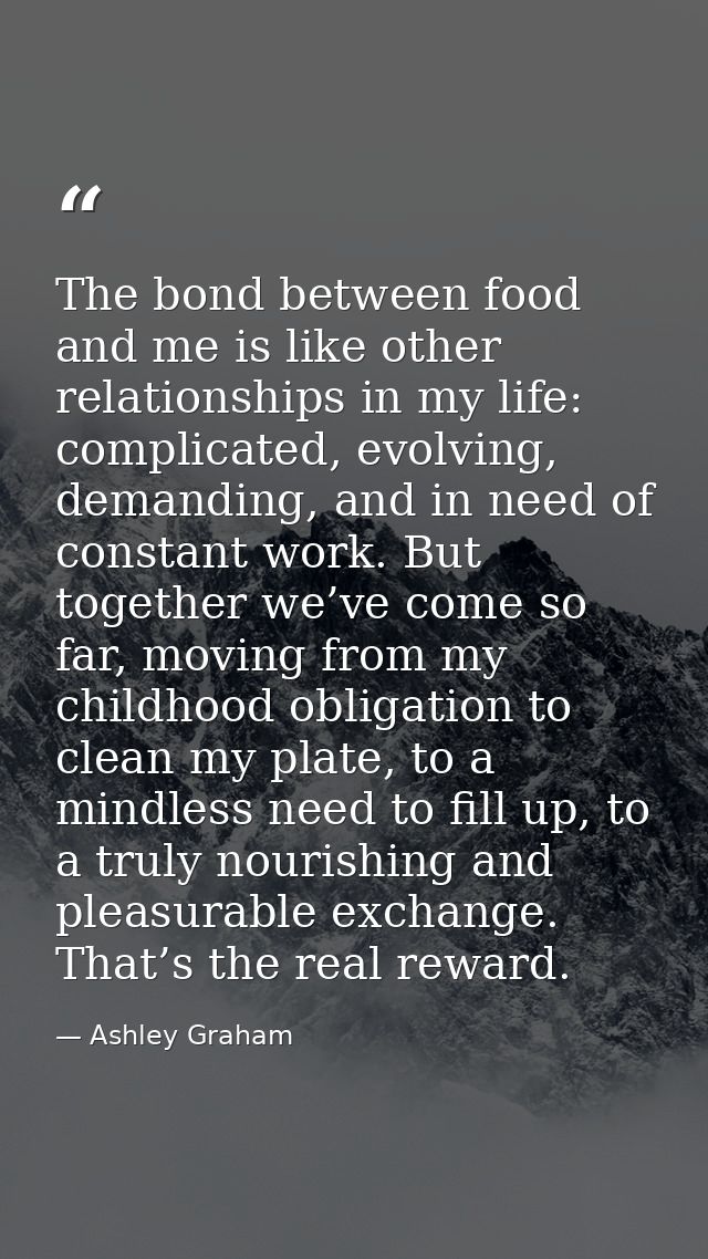 The bond between food and me is like other relationships in my life: complicated, evolving, demanding, and in need of co — Ashley Graham