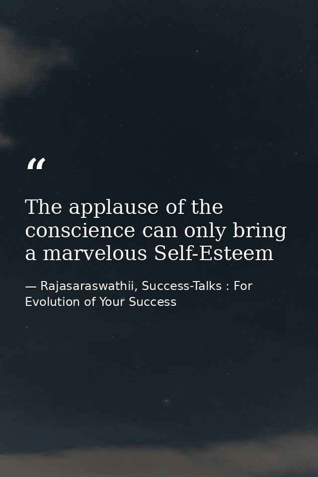 The applause of the conscience can only bring a marvelous Self-Esteem — Rajasaraswathii, Success-Talks : For Evolution of Your Success
