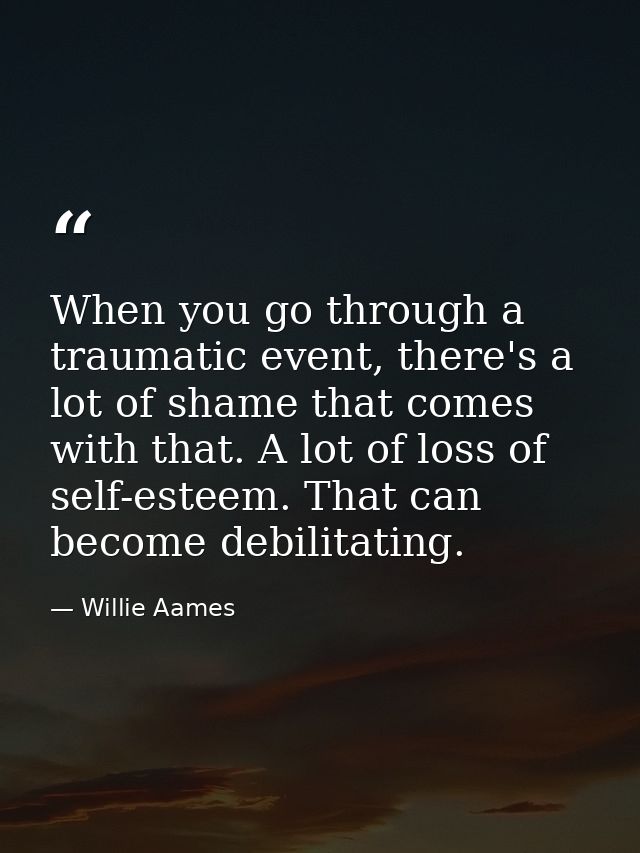 When you go through a traumatic event, there's a lot of shame that comes with that. A lot of loss of self-esteem. That c — Willie Aames