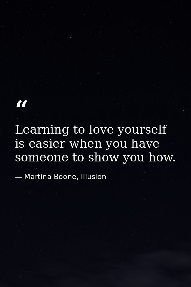 Learning to love yourself is easier when you have someone to show you how. — Martina Boone, Illusion