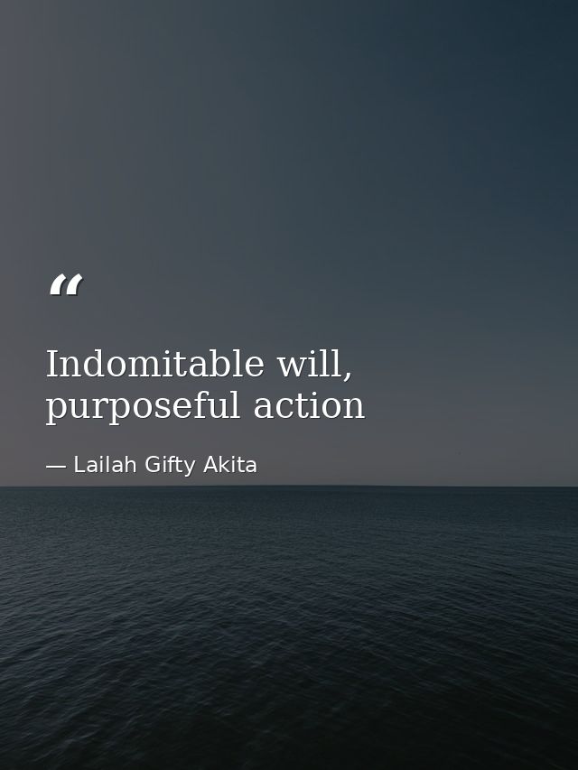 Indomitable will, purposeful action — Lailah Gifty Akita