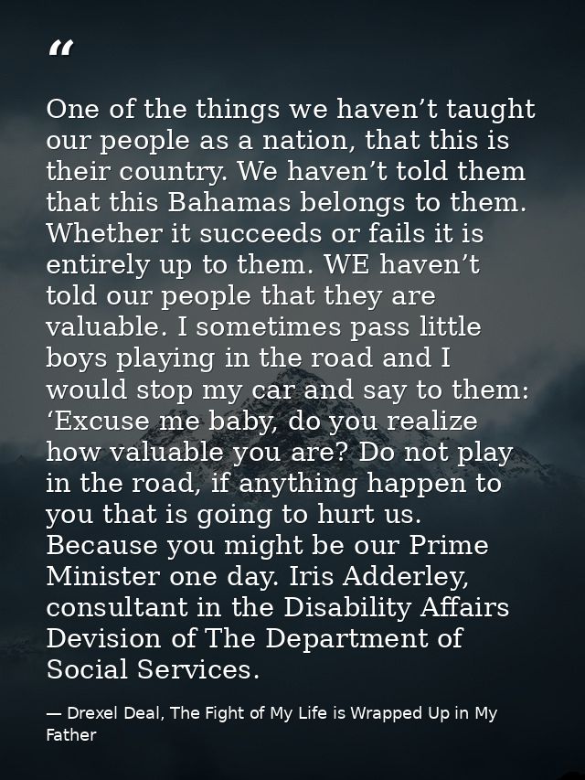 One of the things we haven’t taught our people as a nation, that this is their country. We haven’t told them that this B — Drexel Deal, The Fight of My Life is Wrapped Up in My Father