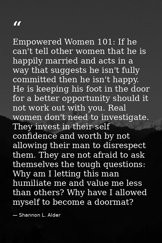 Empowered Women 101: If he can't tell other women that he is happily married and acts in a way that suggests he isn't fu — Shannon L. Alder
