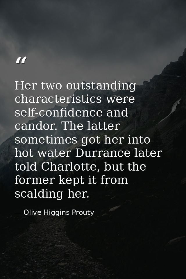 Her two outstanding characteristics were self-confidence and candor. The latter sometimes got her into hot water Durranc — Olive Higgins Prouty