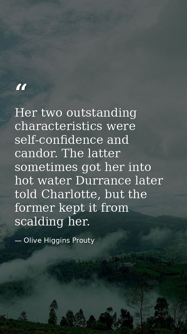 Her two outstanding characteristics were self-confidence and candor. The latter sometimes got her into hot water Durranc — Olive Higgins Prouty