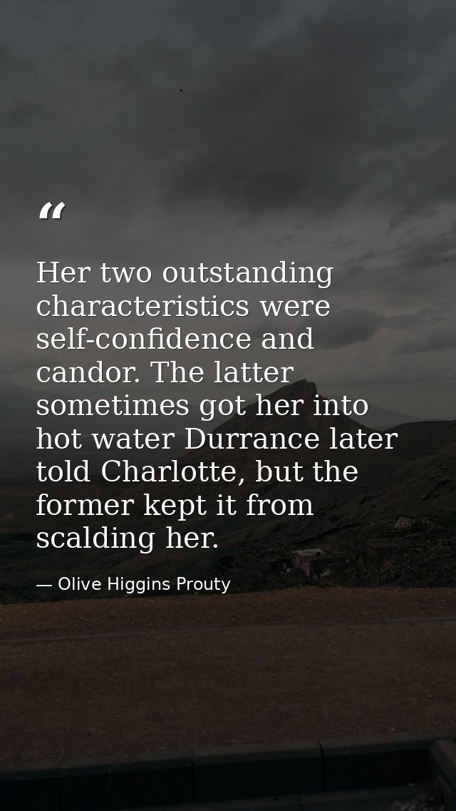 Her two outstanding characteristics were self-confidence and candor. The latter sometimes got her into hot water Durranc — Olive Higgins Prouty