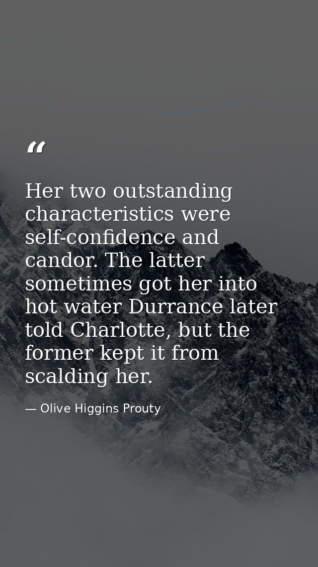 Her two outstanding characteristics were self-confidence and candor. The latter sometimes got her into hot water Durranc — Olive Higgins Prouty