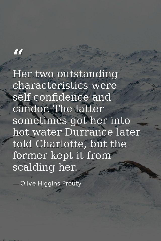 Her two outstanding characteristics were self-confidence and candor. The latter sometimes got her into hot water Durranc — Olive Higgins Prouty