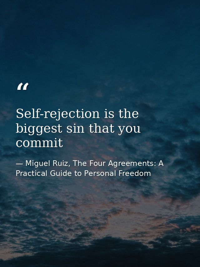 Self-rejection is the biggest sin that you commit — Miguel Ruiz, The Four Agreements: A Practical Guide to Personal Freedom