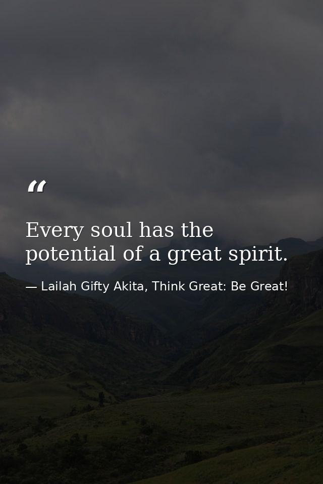 Every soul has the potential of a great spirit. — Lailah Gifty Akita, Think Great: Be Great!