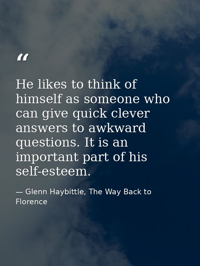 He likes to think of himself as someone who can give quick clever answers to awkward questions. It is an important part  — Glenn Haybittle, The Way Back to Florence