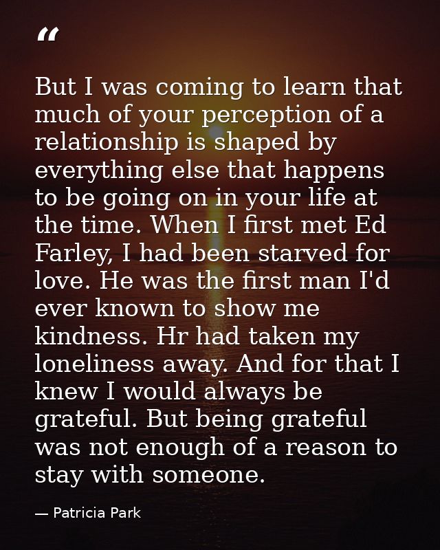 But I was coming to learn that much of your perception of a relationship is shaped by everything else that happens to be — Patricia Park